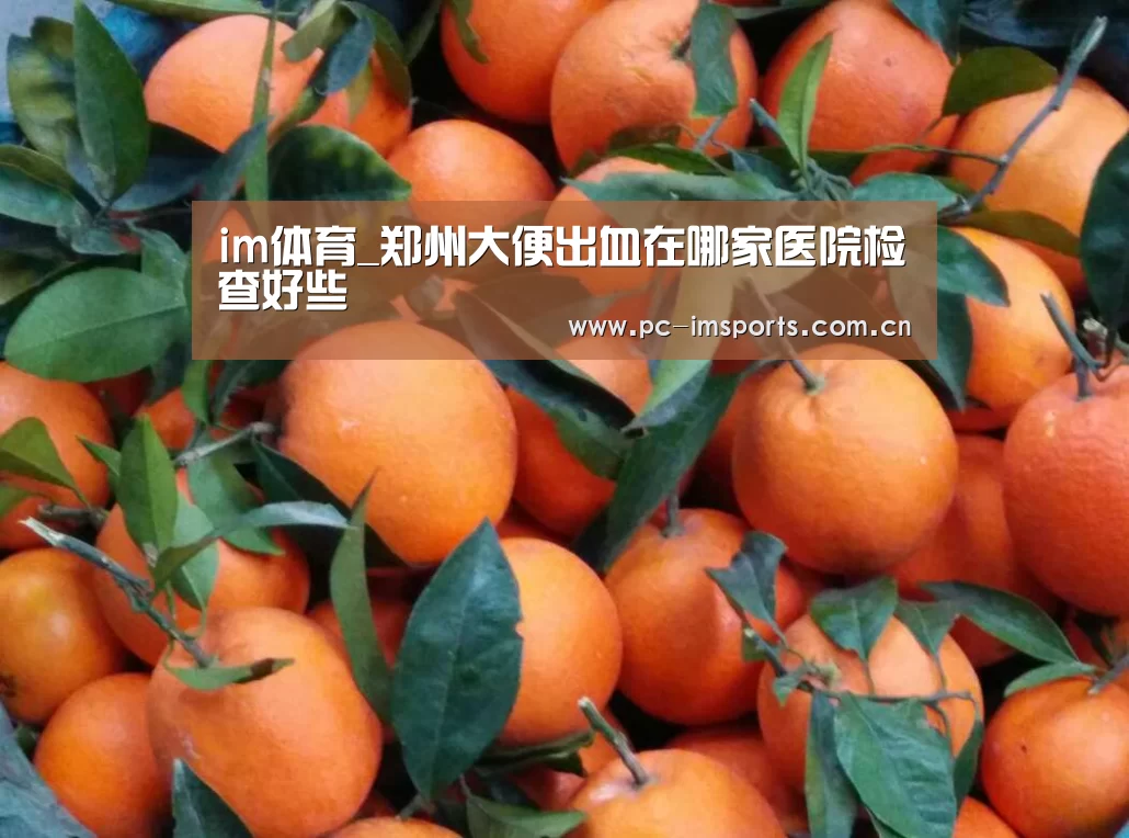 im体育_郑州大便出血在哪家医院检查好些(图2) im体育app