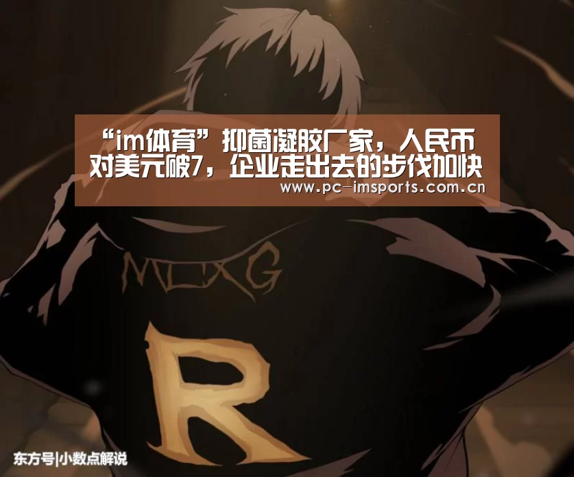 “im体育”抑菌凝胶厂家,人民币对美元破7,企业走出去的步伐加快(图1) im体育app