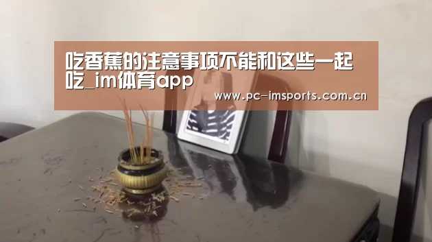 吃香蕉的注意事项不能和这些一起吃_im体育app(图2) im体育app