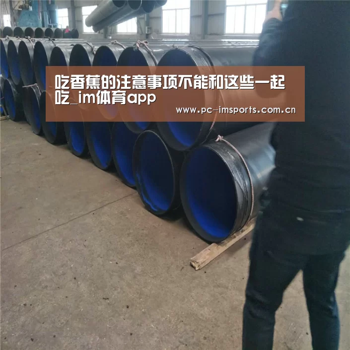 吃香蕉的注意事项不能和这些一起吃_im体育app(图3) im体育app